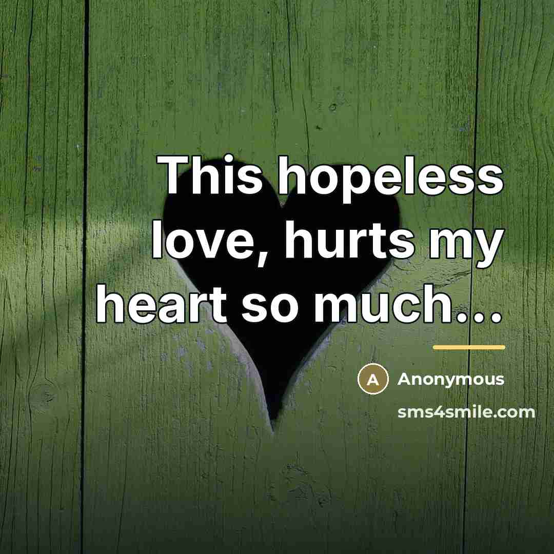 “This hopeless love, hurts my heart so much...…” quote by Anonymous