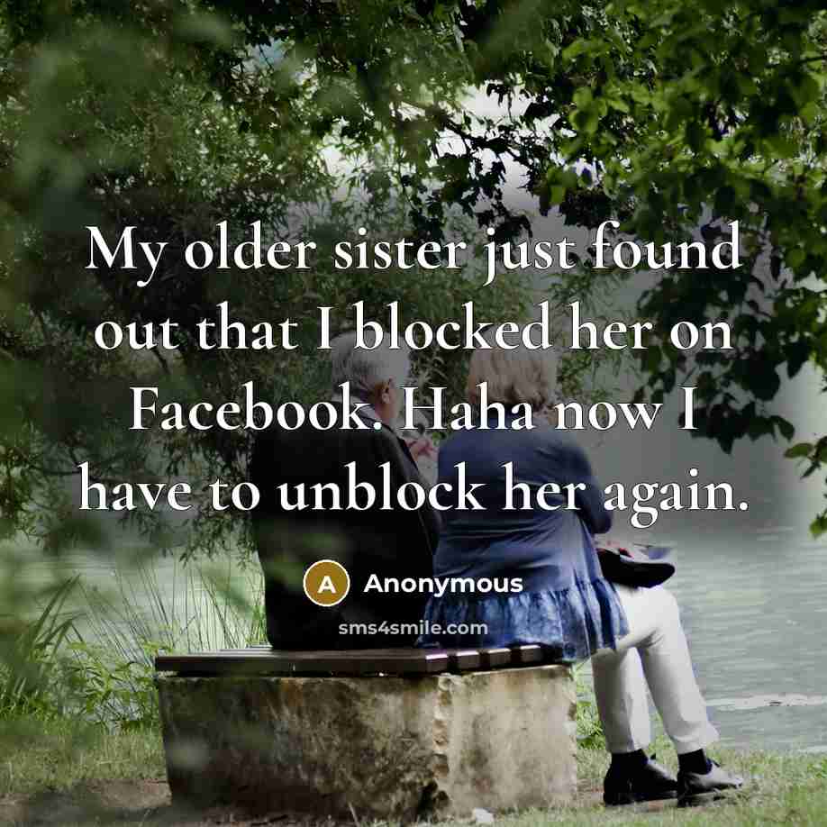 “My older sister just found out that I blocked her…” quote by Anonymous