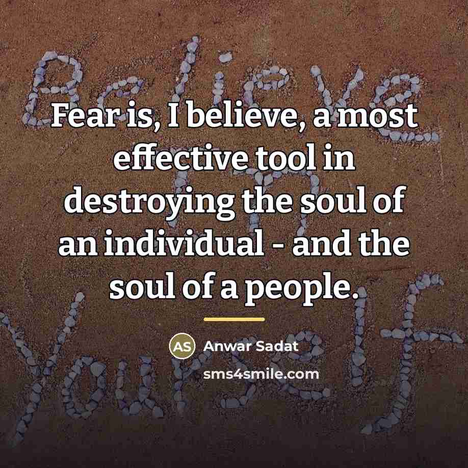 “Fear is, I believe, a most effective tool in destroying…” quote by Anwar Sadat