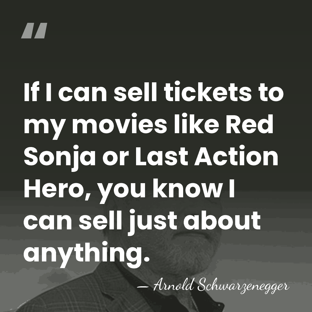 If I can sell tickets to my movies like Red Sonja or&hellip; - Arnold Schwarzenegger