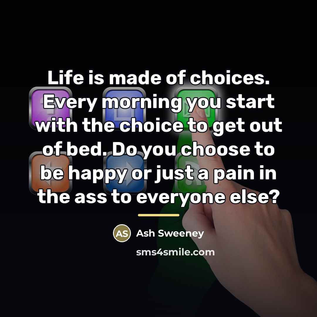 “Life is made of choices. Every morning you start with…” quote by Ash Sweeney