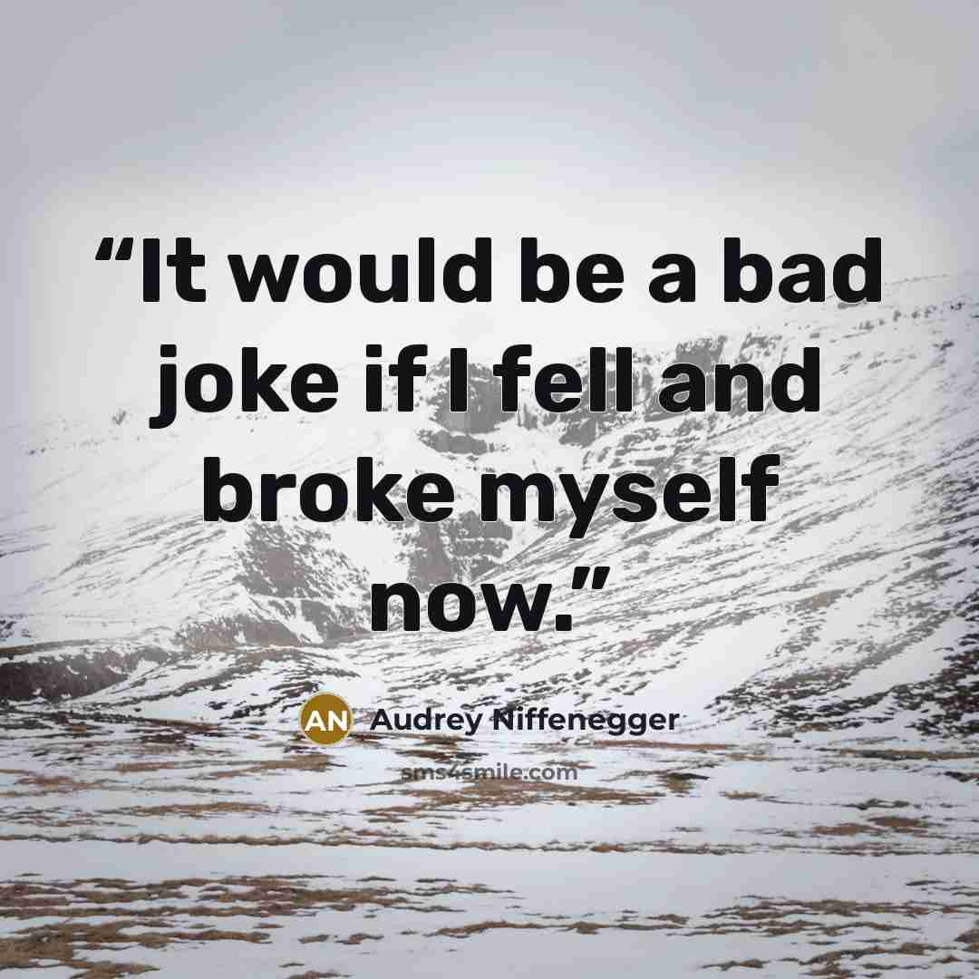 “It would be a bad joke if I fell and broke myself now.” quote by Audrey Niffenegger