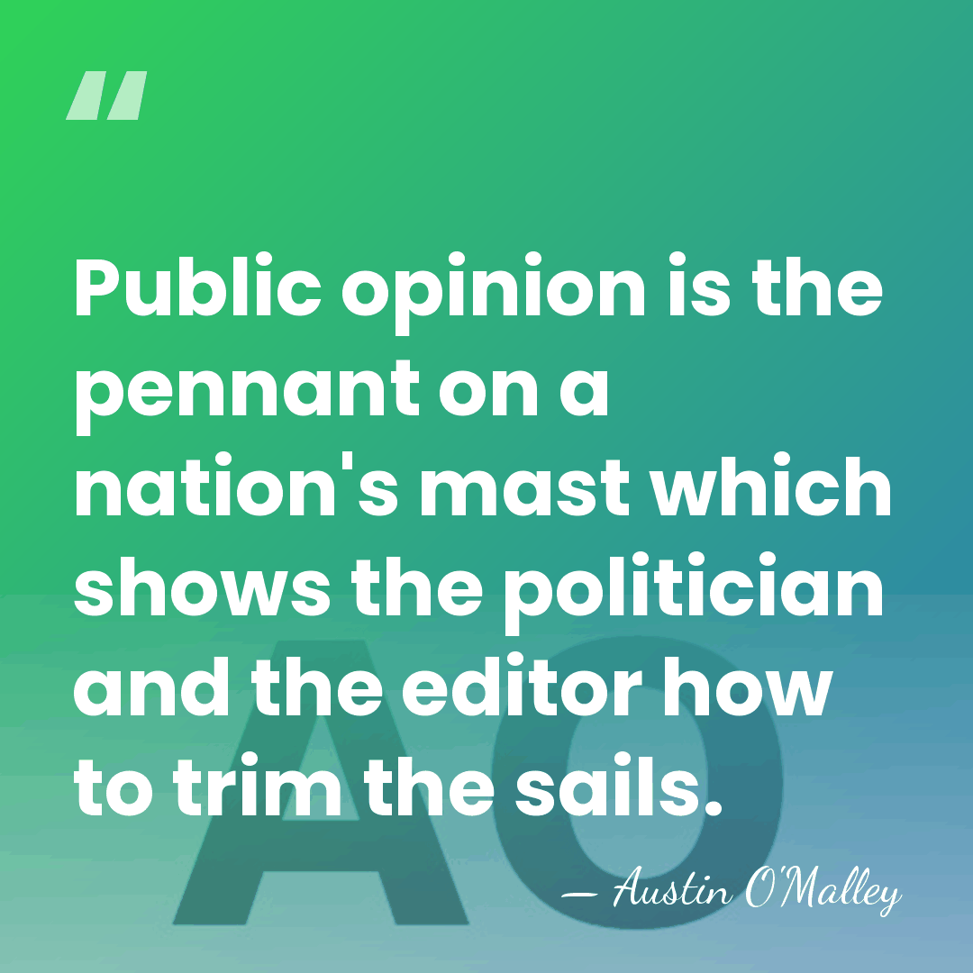 Public opinion is the pennant on a nation's mast which shows the&hellip; - Austin O'Malley