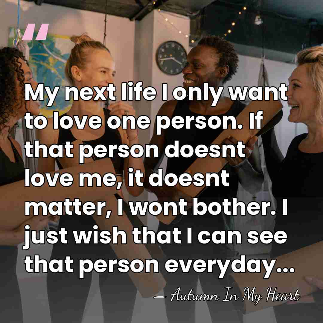 My next life I only want to love one person. If that&hellip; - Autumn In My Heart
