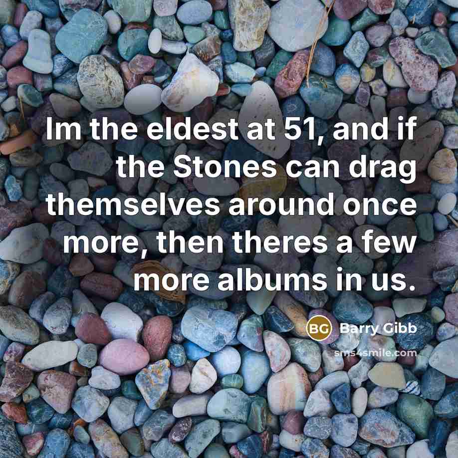 “Im the eldest at 51, and if the Stones can…” quote by Barry Gibb