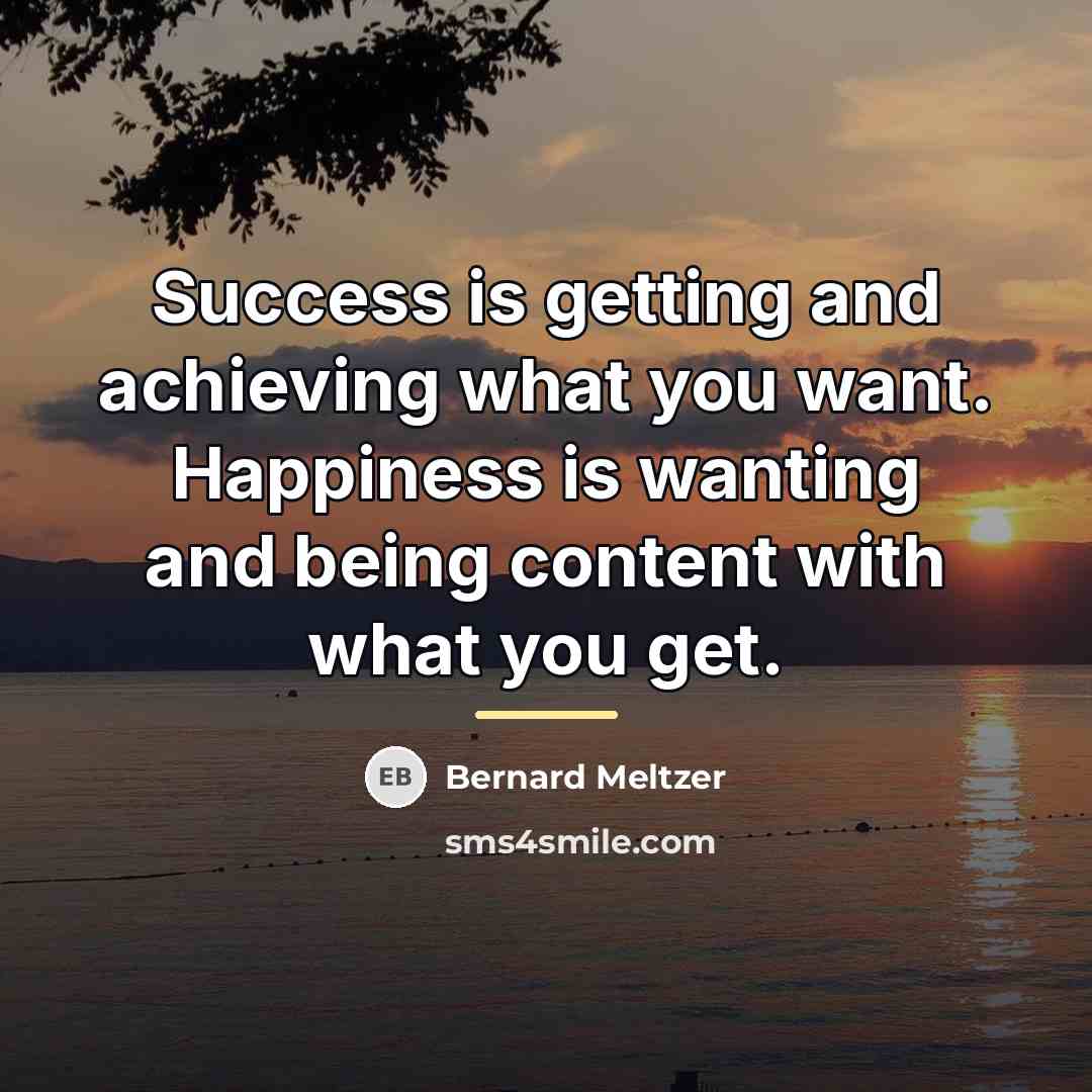 “Success is getting and achieving what you want. Happiness is…” quote by Bernard Meltzer