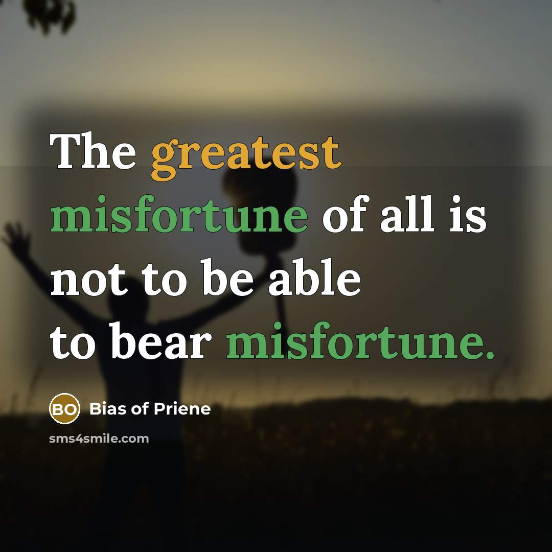 “The greatest misfortune of all is not to be able…” quote by Bias of Priene