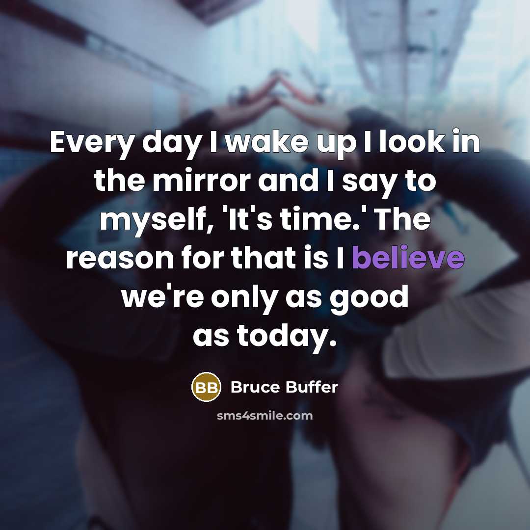 “Every day I wake up I look in the mirror…” quote by Bruce Buffer