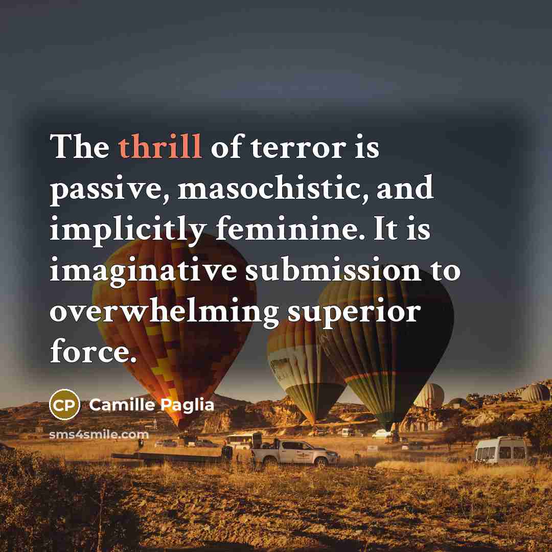 “The thrill of terror is passive, masochistic, and implicitly feminine.…” quote by Camille Paglia