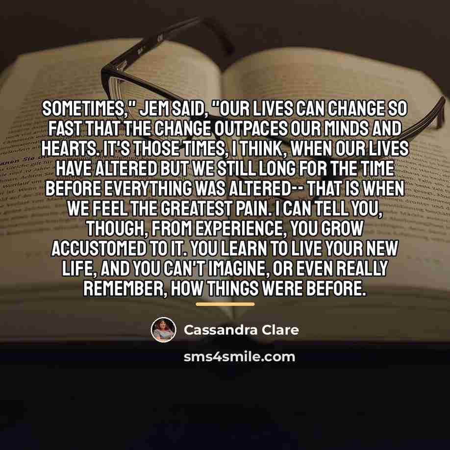 “Sometimes," Jem said, "our lives can change so fast that…” quote by Cassandra Clare