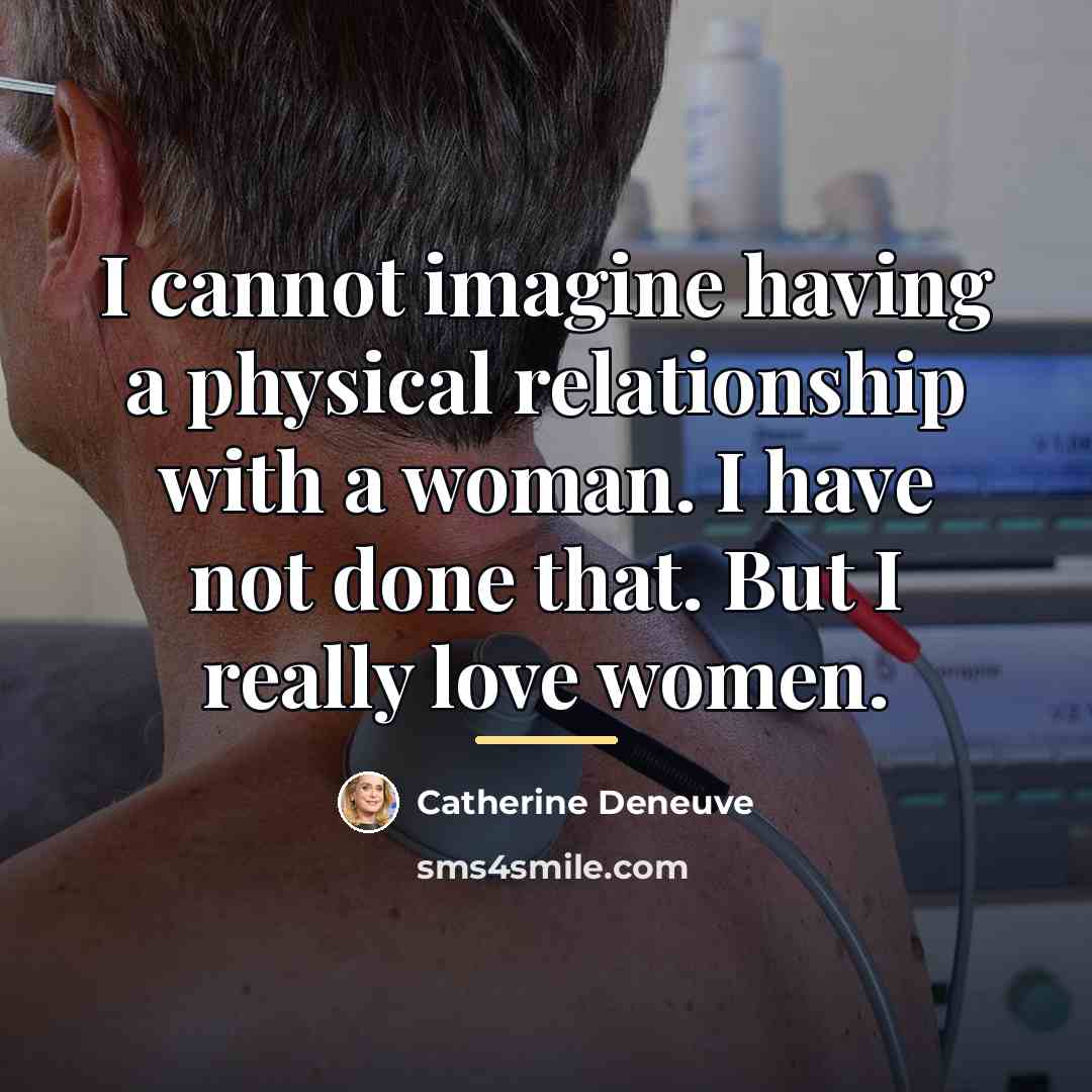 “I cannot imagine having a physical relationship with a woman.…” quote by Catherine Deneuve