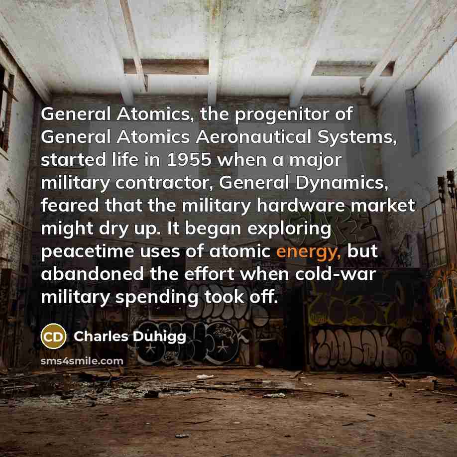 “General Atomics, the progenitor of General Atomics Aeronautical Systems, started…” quote by Charles Duhigg