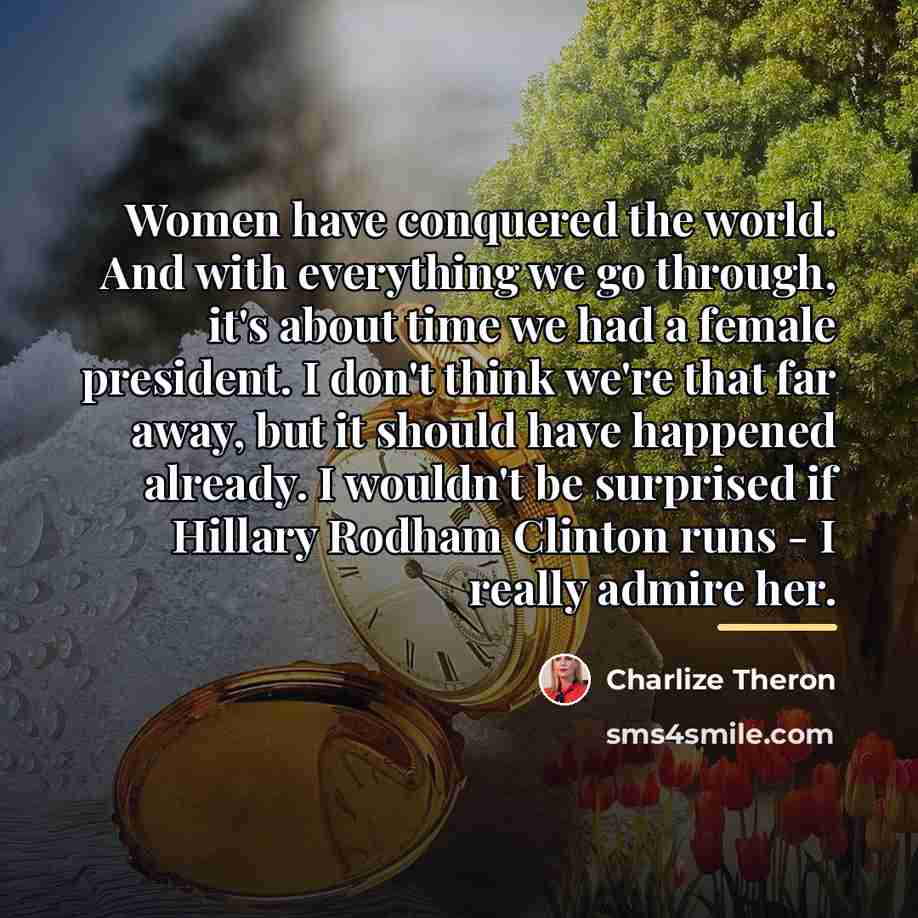 “Women have conquered the world. And with everything we go…” quote by Charlize Theron