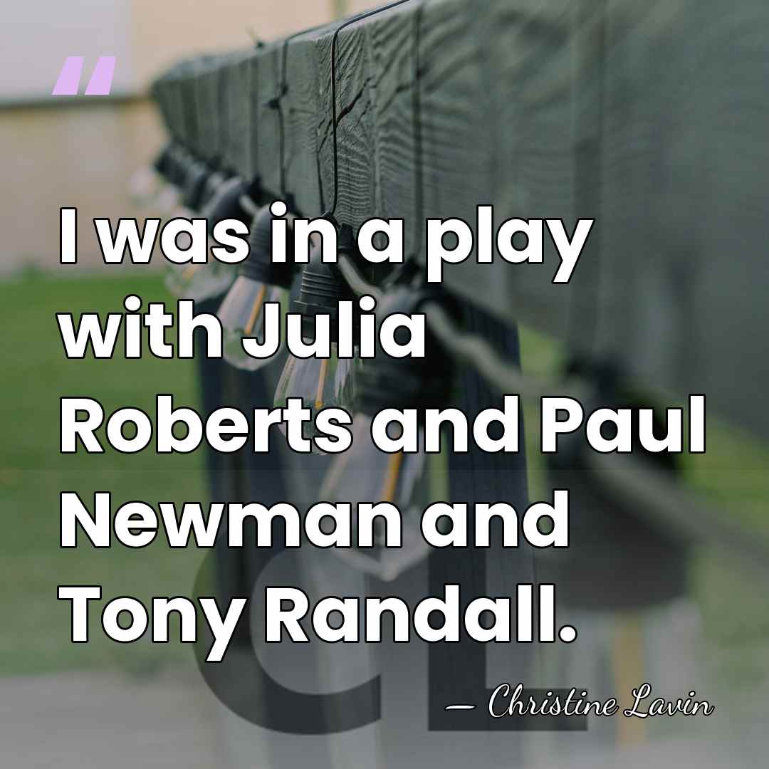 I was in a play with Julia Roberts and Paul Newman and&hellip; - Christine Lavin