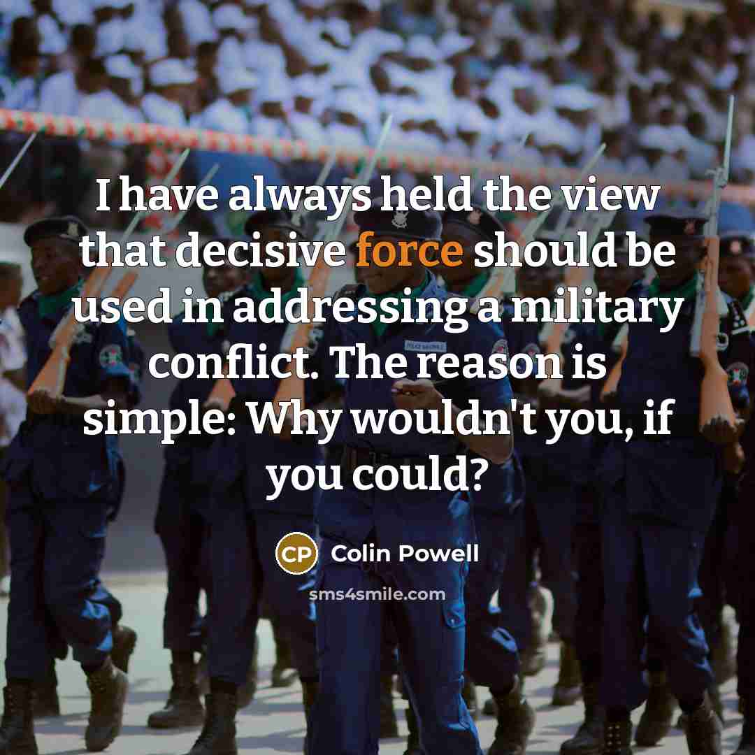 “I have always held the view that decisive force should…” quote by Colin Powell