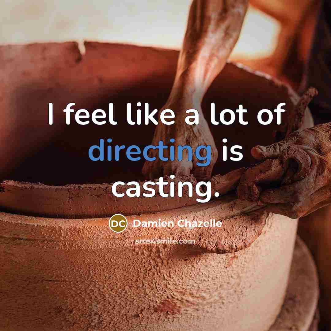 “I feel like a lot of directing is casting.…” quote by Damien Chazelle