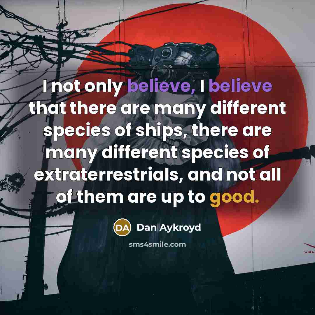 “I not only believe, I believe that there are many…” quote by Dan Aykroyd