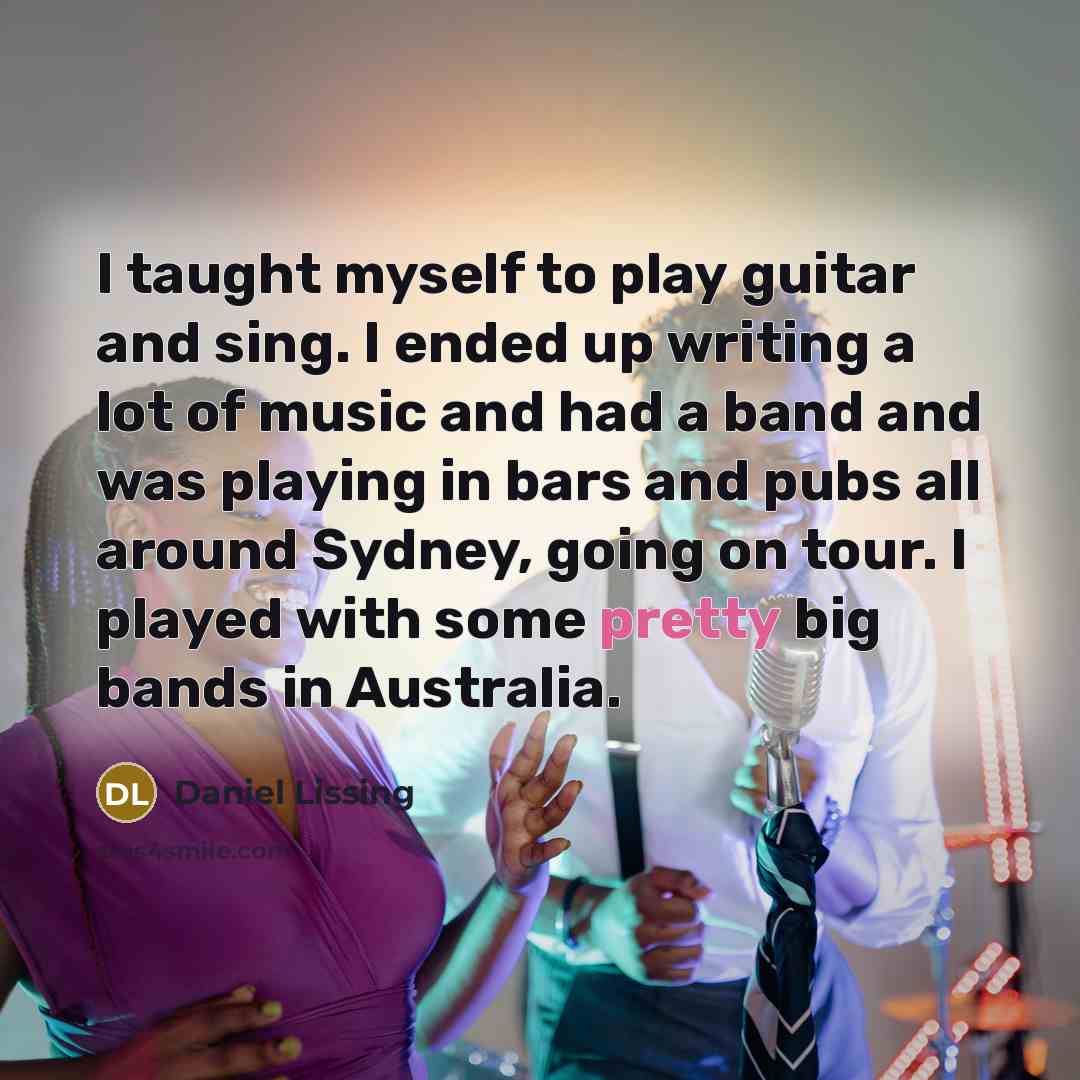 “I taught myself to play guitar and sing. I ended…” quote by Daniel Lissing