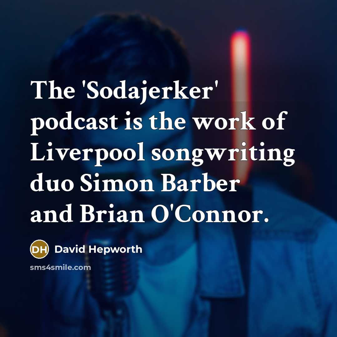 “The 'Sodajerker' podcast is the work of Liverpool songwriting duo…” quote by David Hepworth