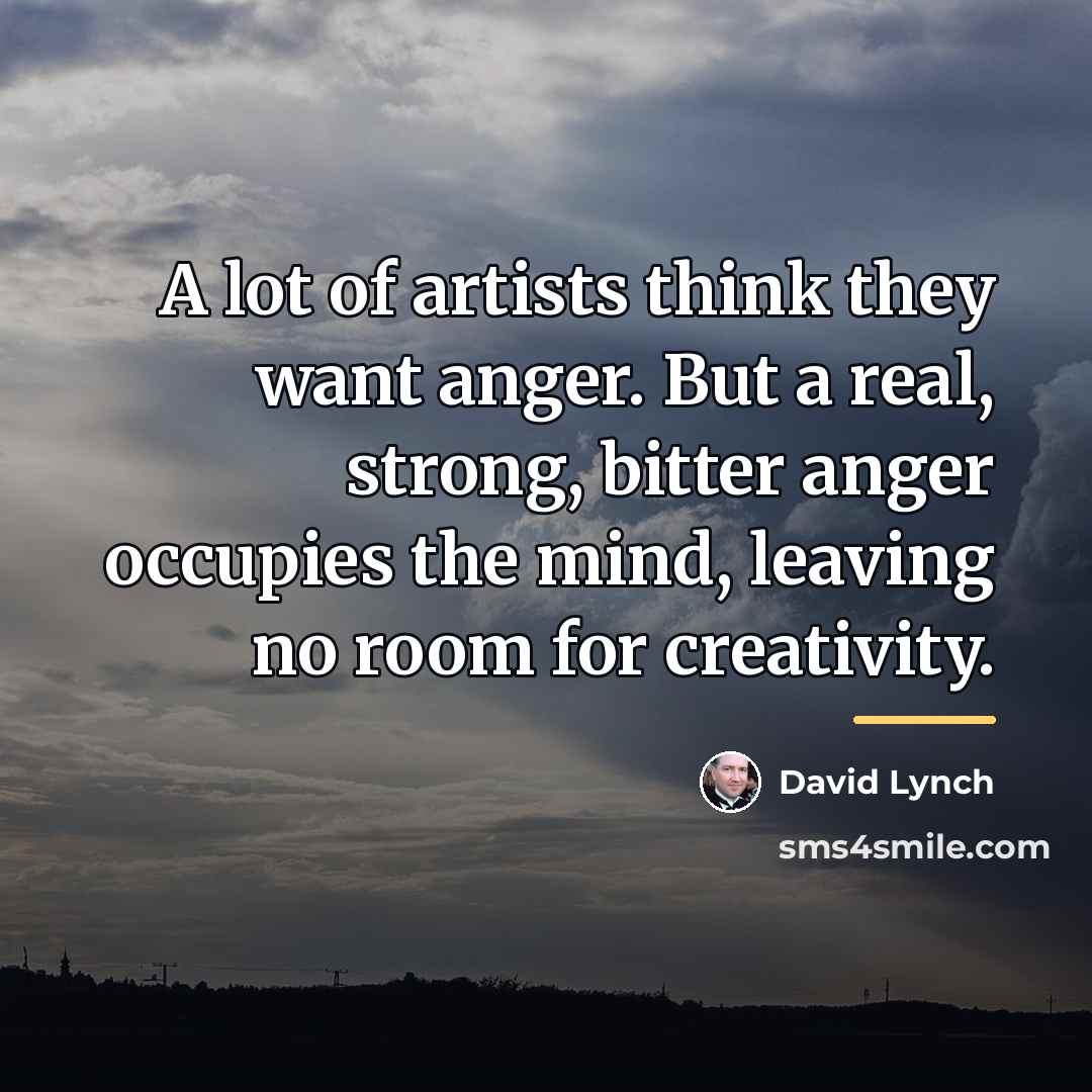“A lot of artists think they want anger. But a…” quote by David Lynch