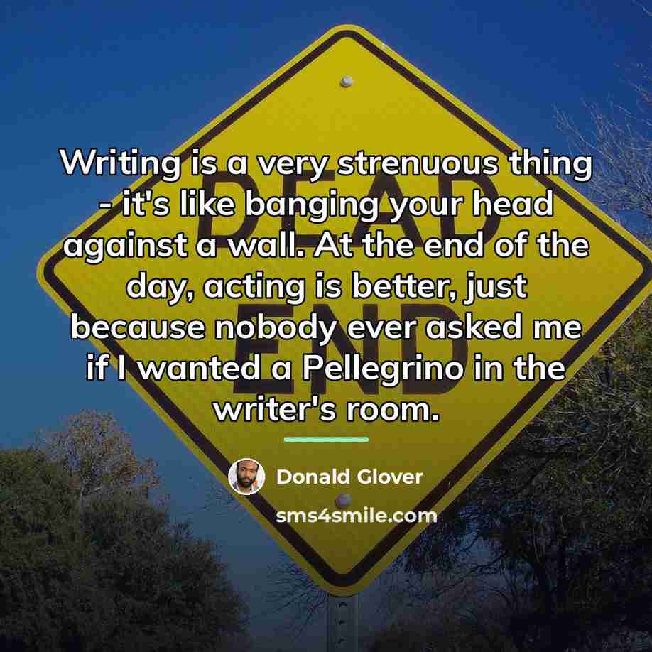 “Writing is a very strenuous thing - it's like banging…” quote by Donald Glover