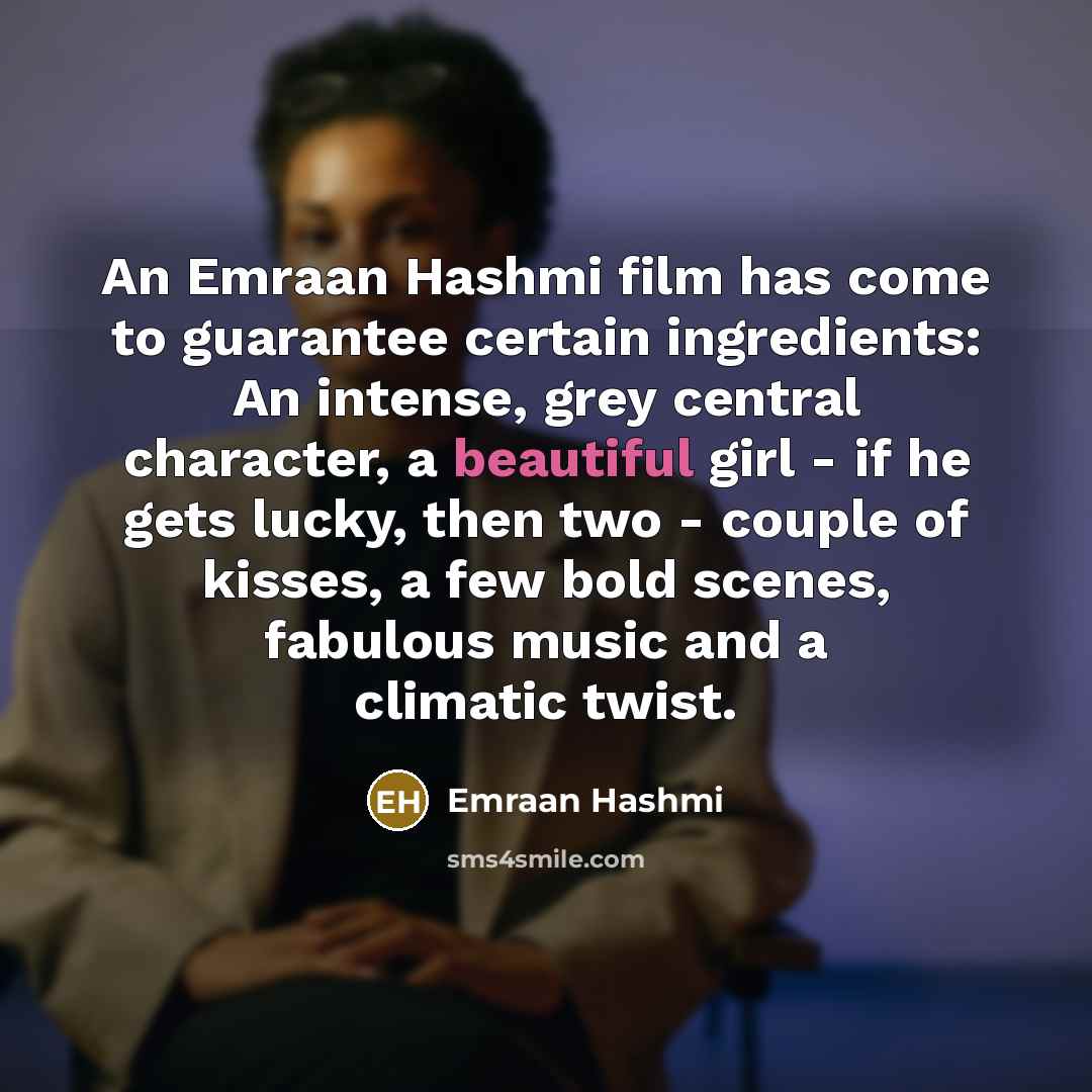 “An Emraan Hashmi film has come to guarantee certain ingredients:…” quote by Emraan Hashmi