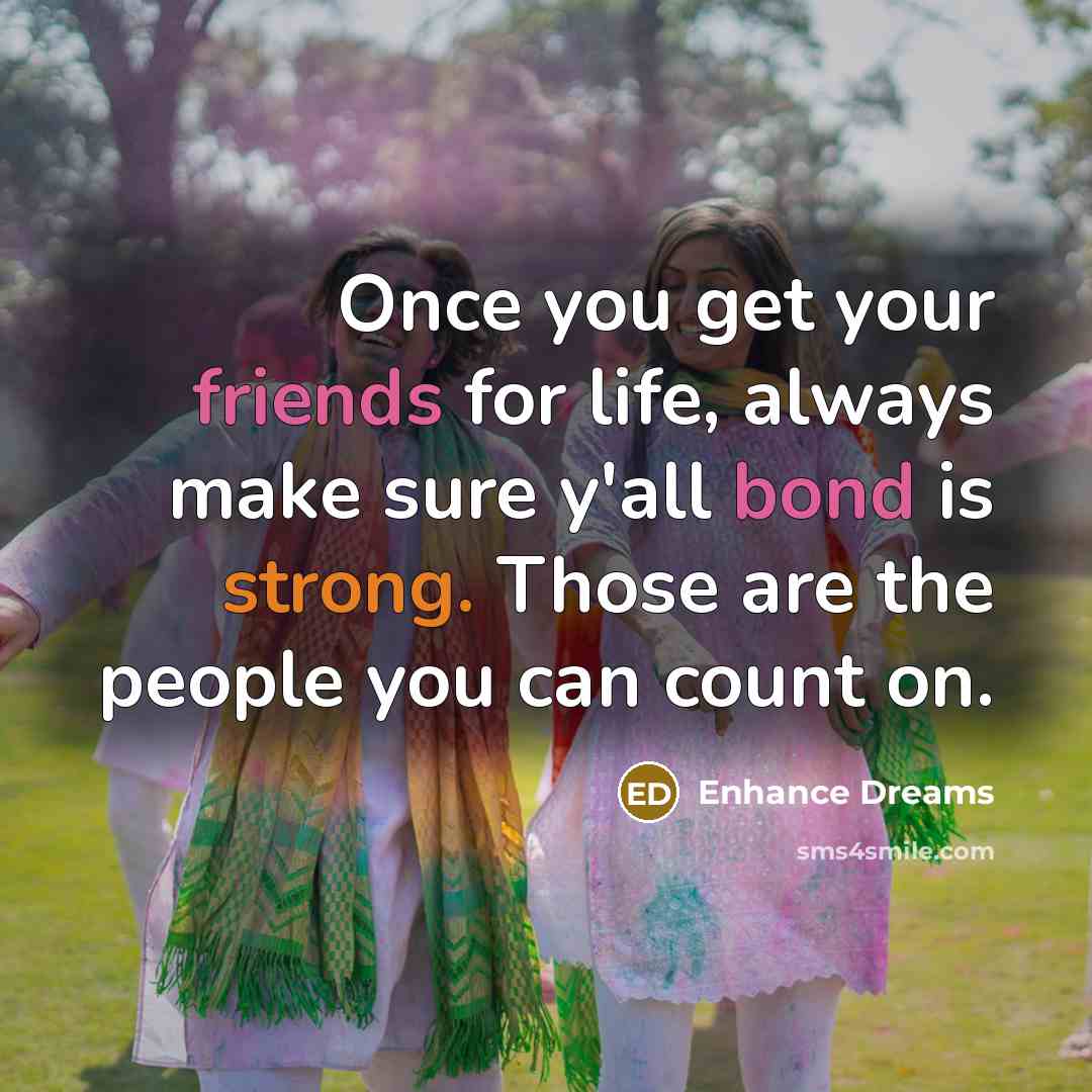 “Once you get your friends for life, always make sure…” quote by Enhance Dreams