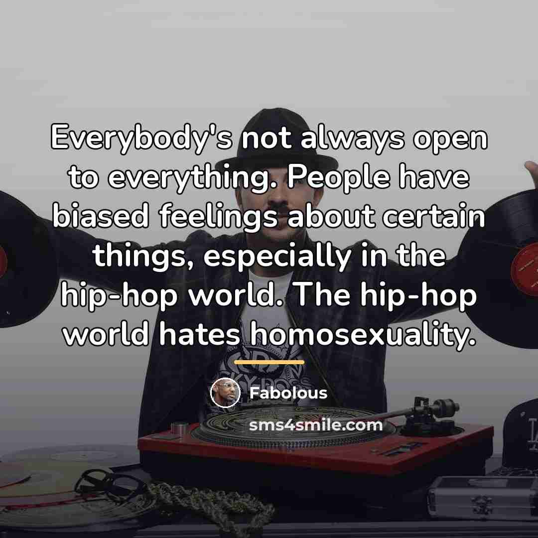 “Everybody's not always open to everything. People have biased feelings…” quote by Fabolous