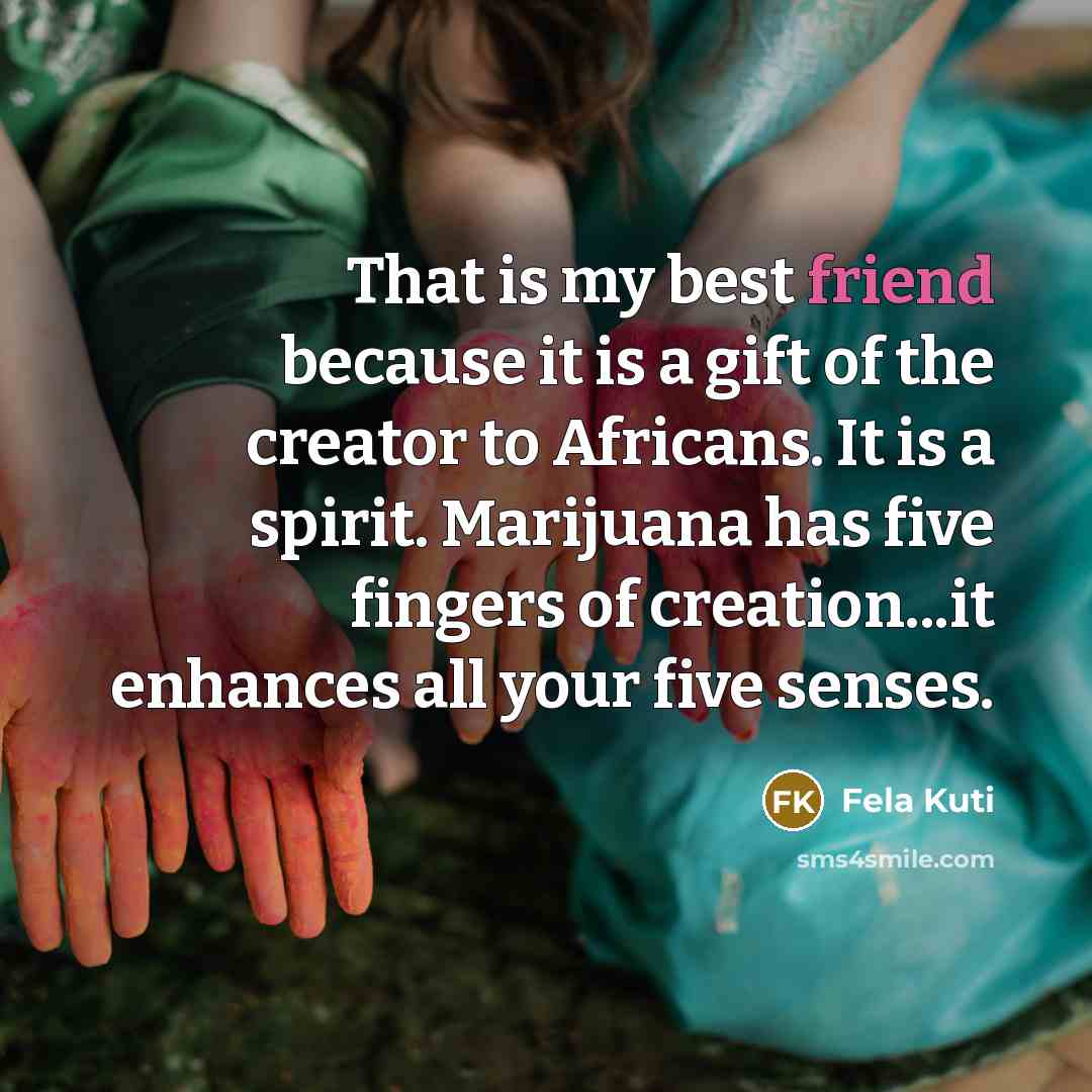 “That is my best friend because it is a gift…” quote by Fela Kuti