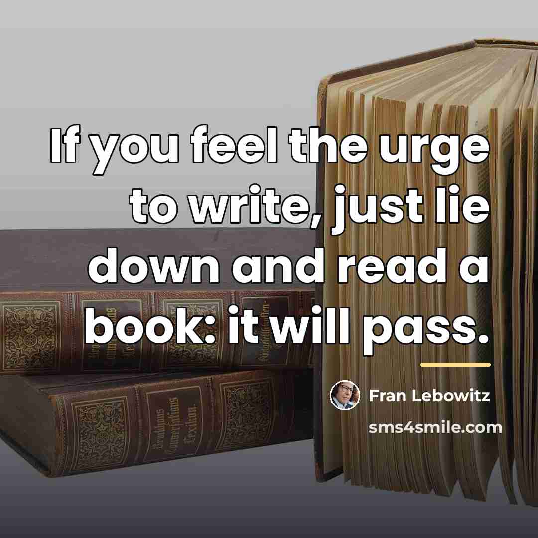 “If you feel the urge to write, just lie down…” quote by Fran Lebowitz