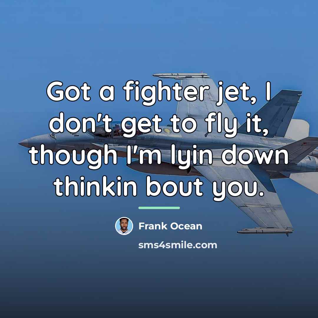 “Got a fighter jet, I don't get to fly it,…” quote by Frank Ocean