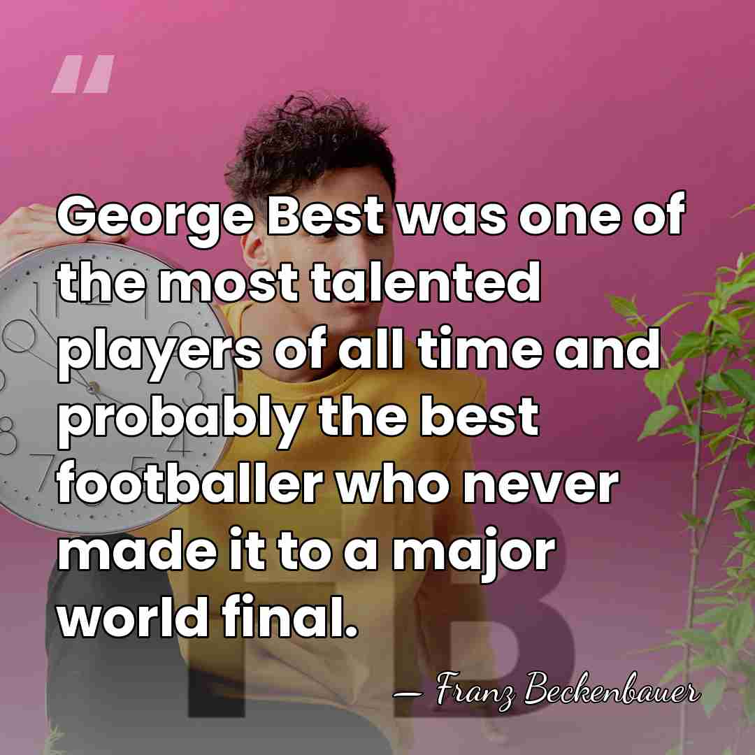 George Best was one of the most talented players of all time&hellip; - Franz Beckenbauer