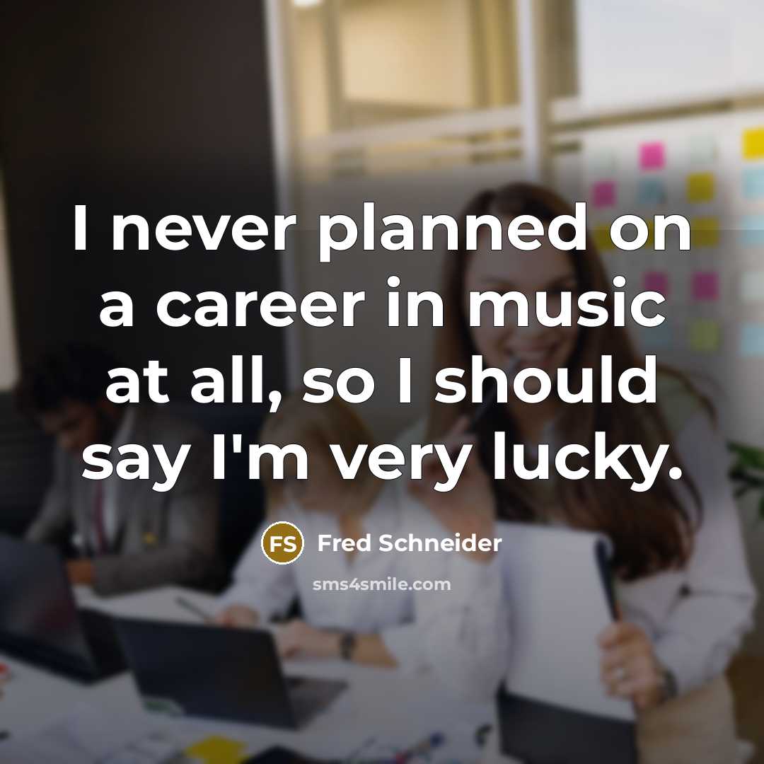 “I never planned on a career in music at all,…” quote by Fred Schneider