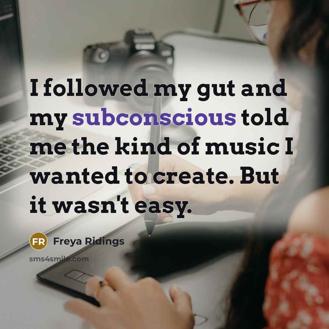 “I followed my gut and my subconscious told me the…” quote by Freya Ridings