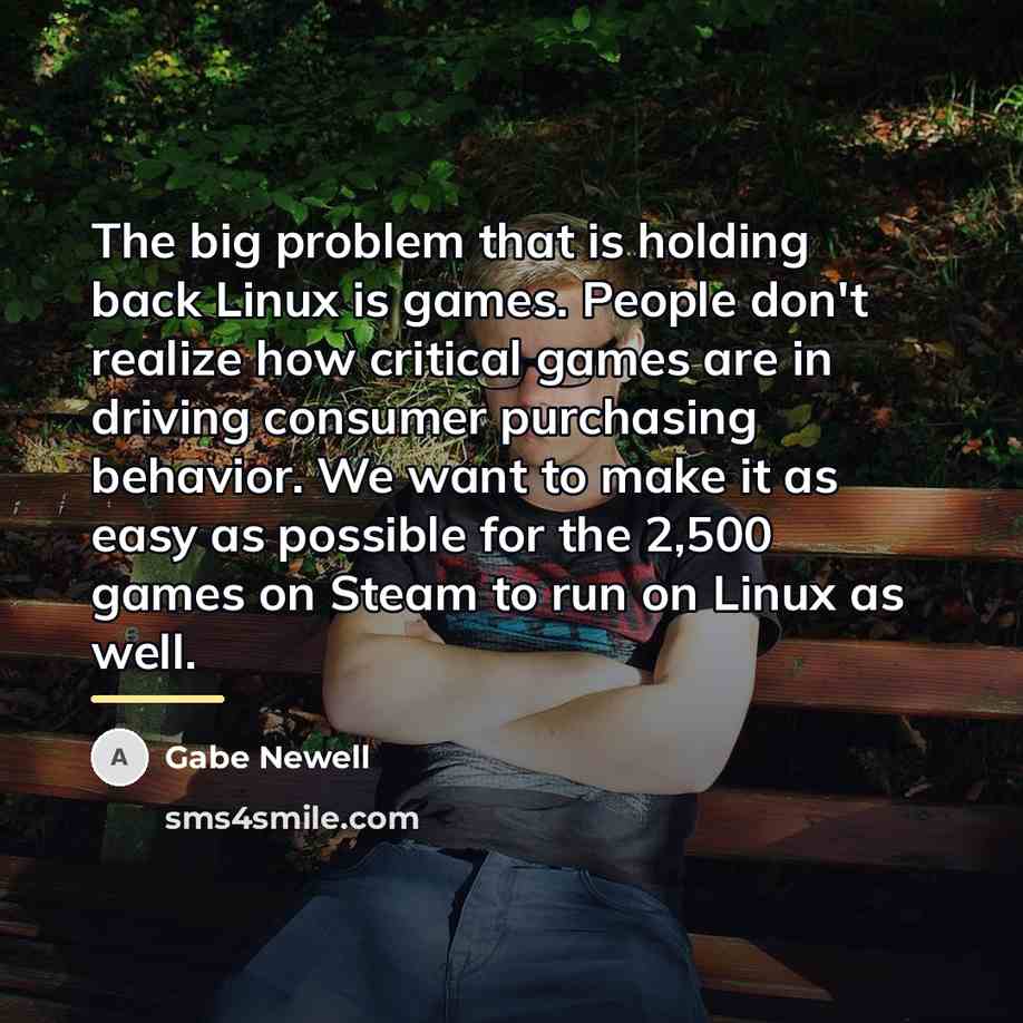 “The big problem that is holding back Linux is games.…” quote by Gabe Newell