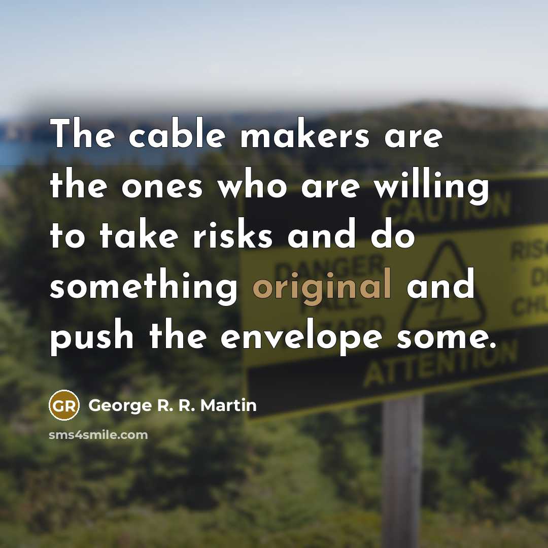 “The cable makers are the ones who are willing to take risks and do something original and push the envelope some.” quote by George R. R. Martin