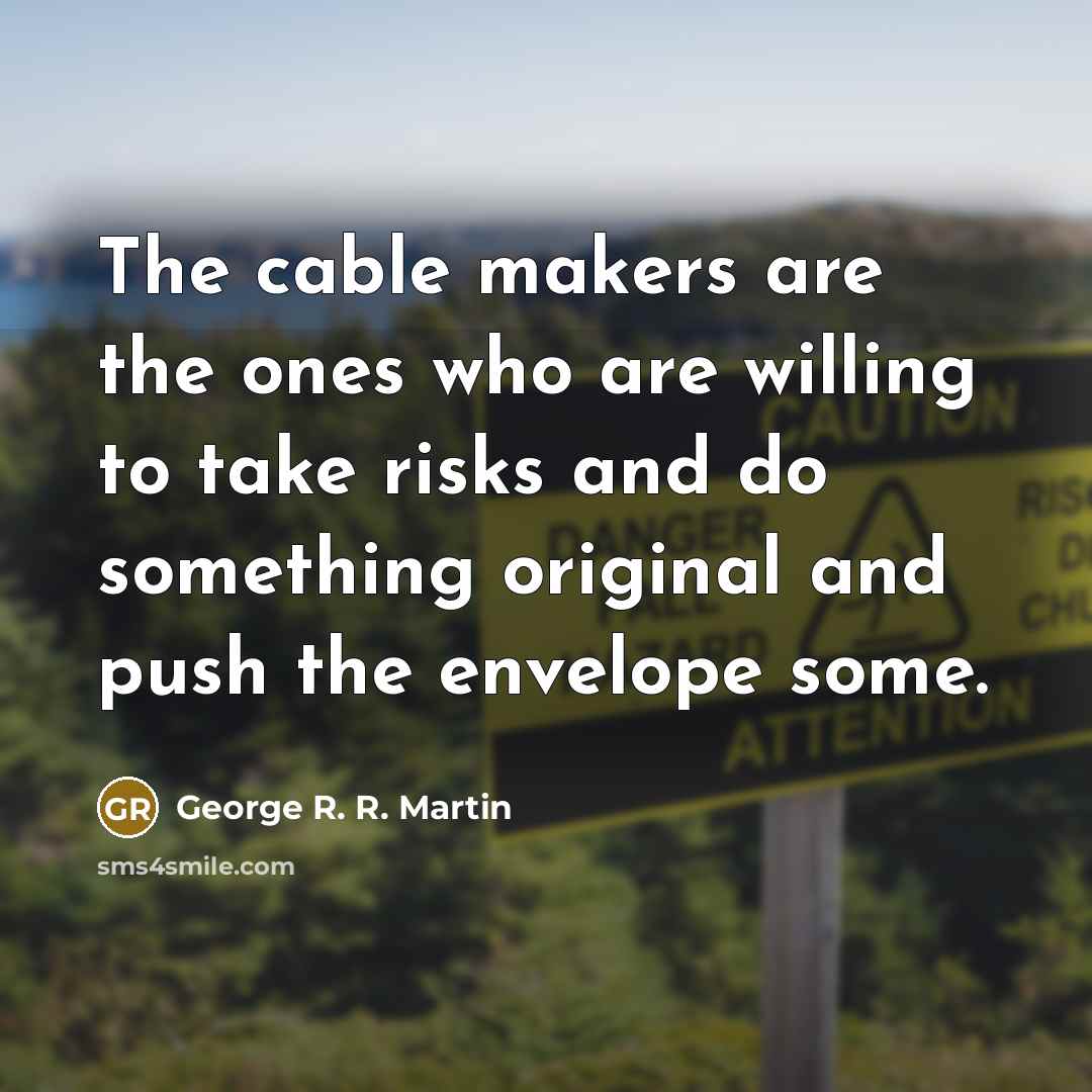 “The cable makers are the ones who are willing to…” quote by George R. R. Martin