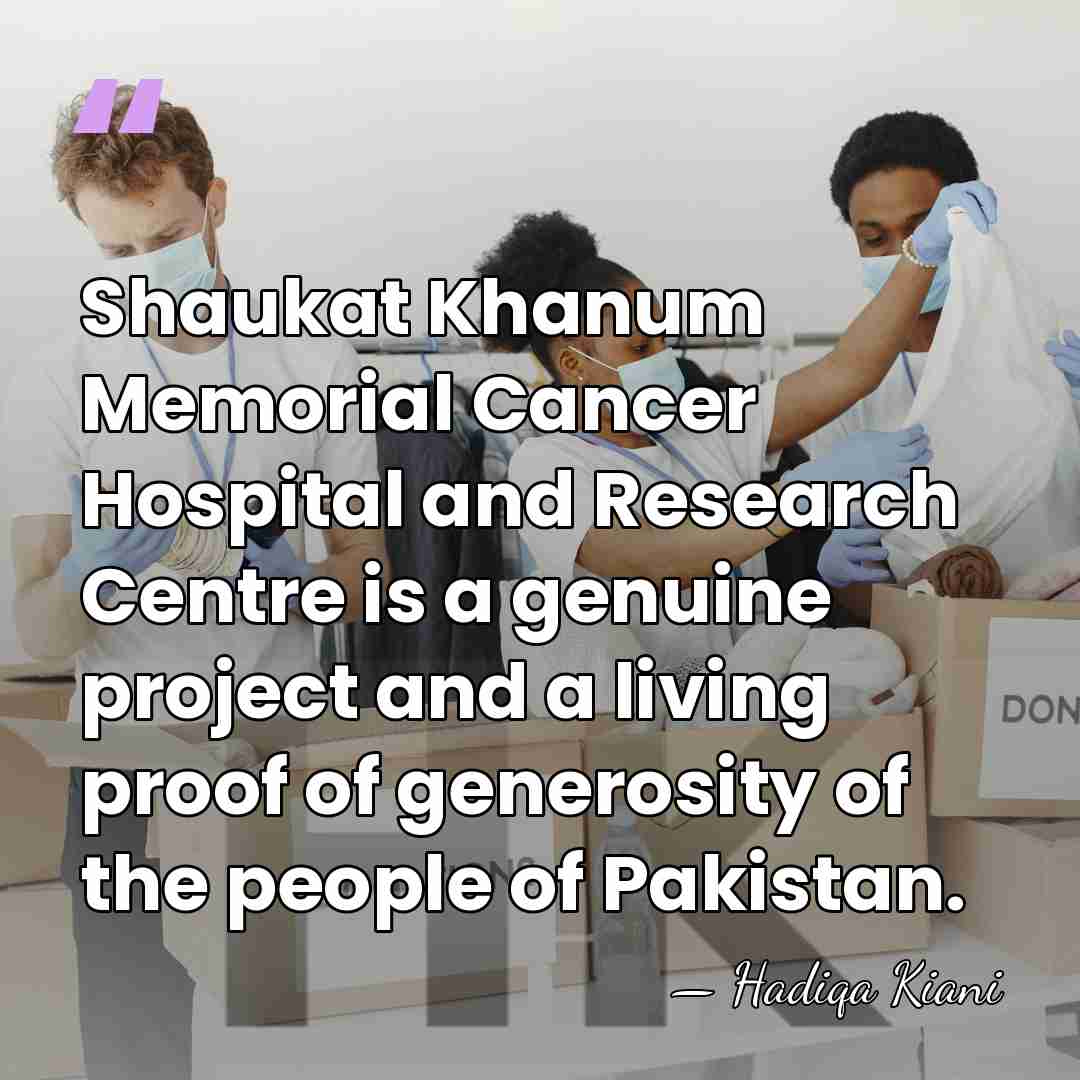 Shaukat Khanum Memorial Cancer Hospital and Research Centre is a genuine project&hellip; - Hadiqa Kiani