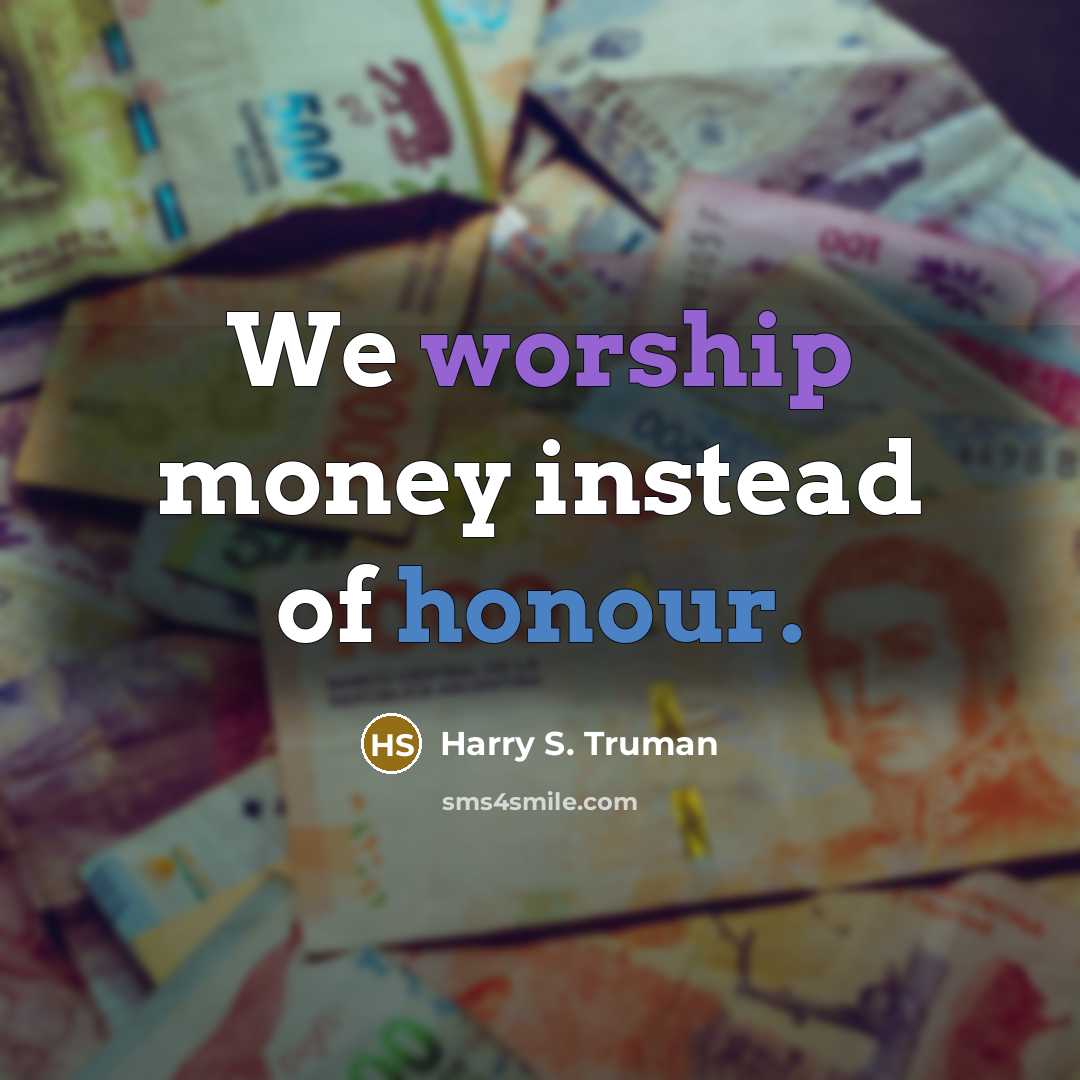 “We worship money instead of honour.…” quote by Harry S. Truman