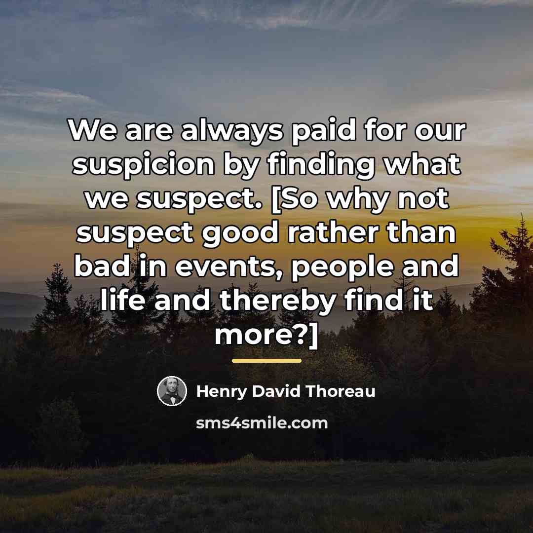 “We are always paid for our suspicion by finding what…” quote by Henry David Thoreau