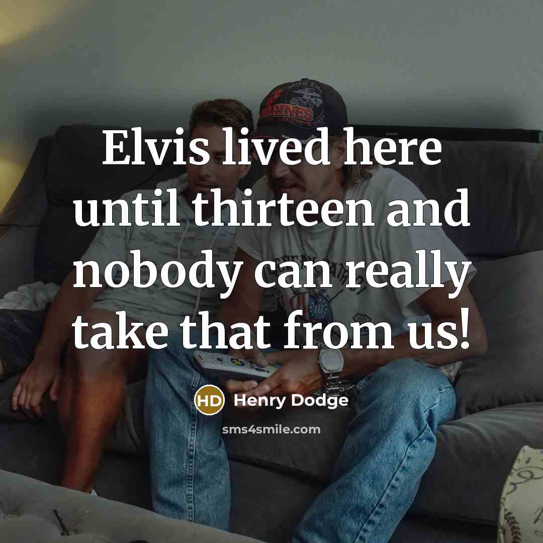 “Elvis lived here until thirteen and nobody can really take…” quote by Henry Dodge