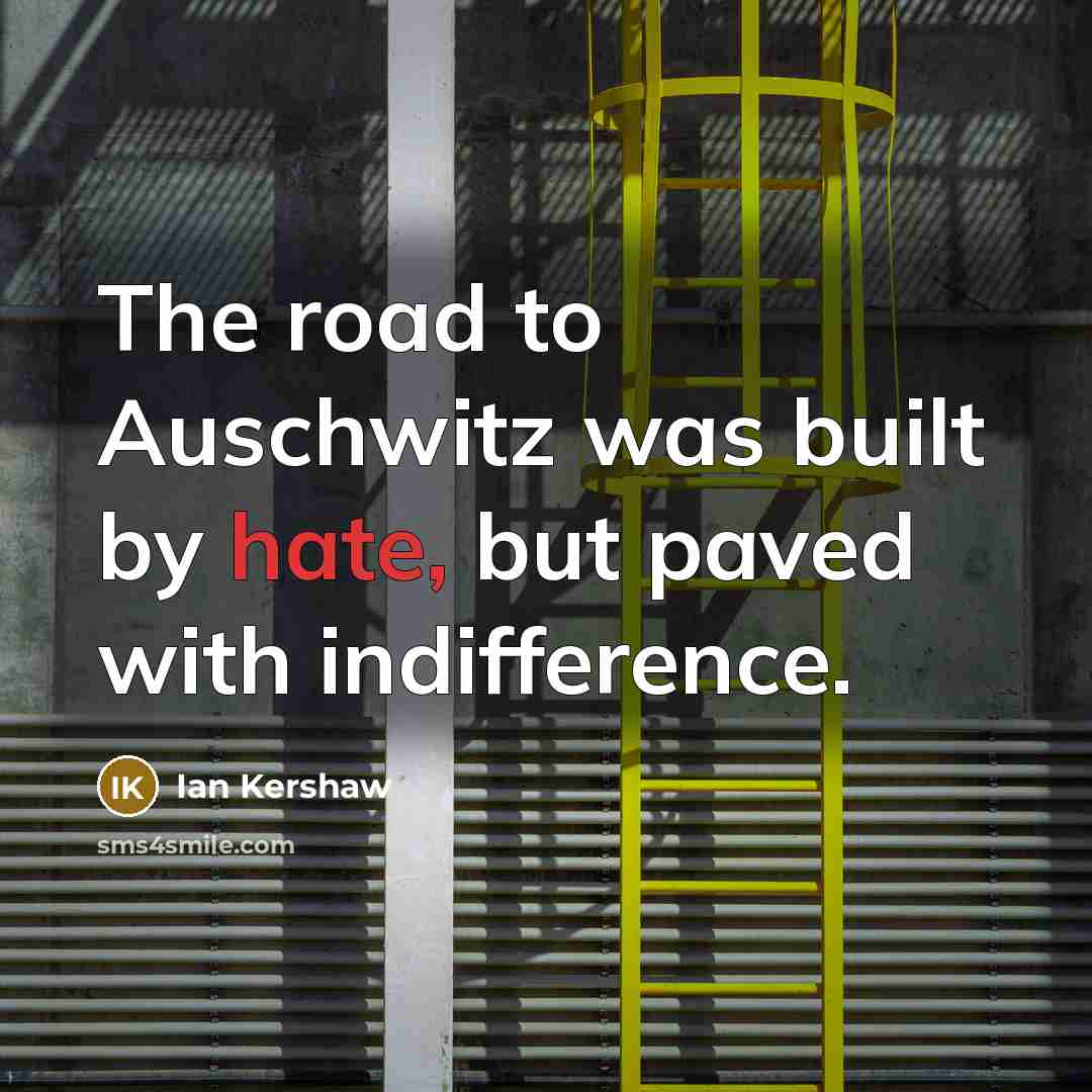 “The road to Auschwitz was built by hate, but paved…” quote by Ian Kershaw