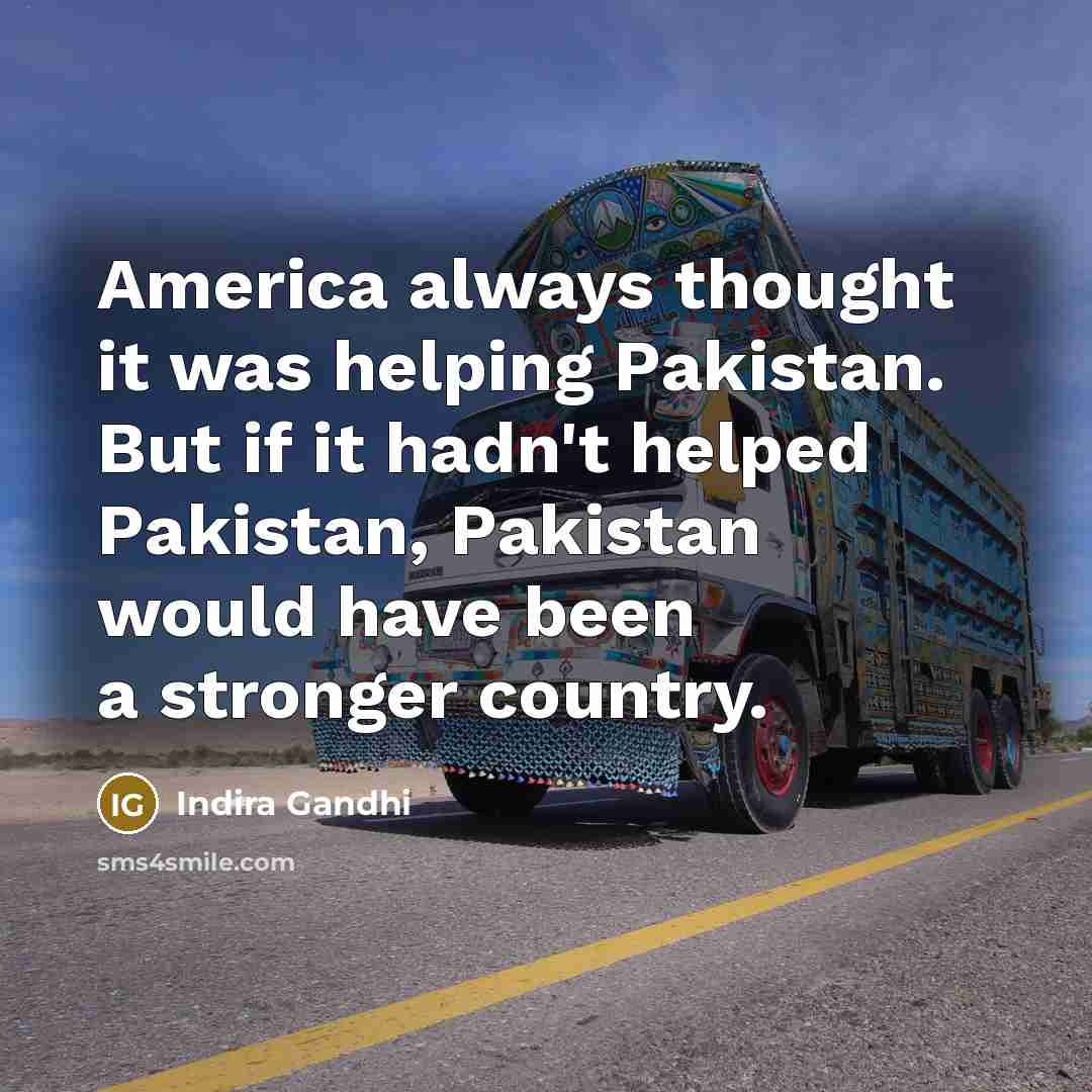 “America always thought it was helping Pakistan. But if it…” quote by Indira Gandhi
