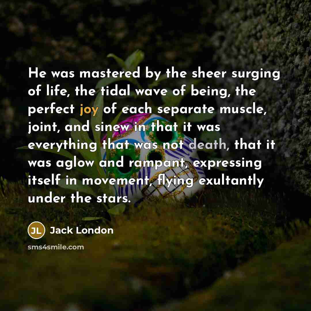 “He was mastered by the sheer surging of life, the…” quote by Jack London
