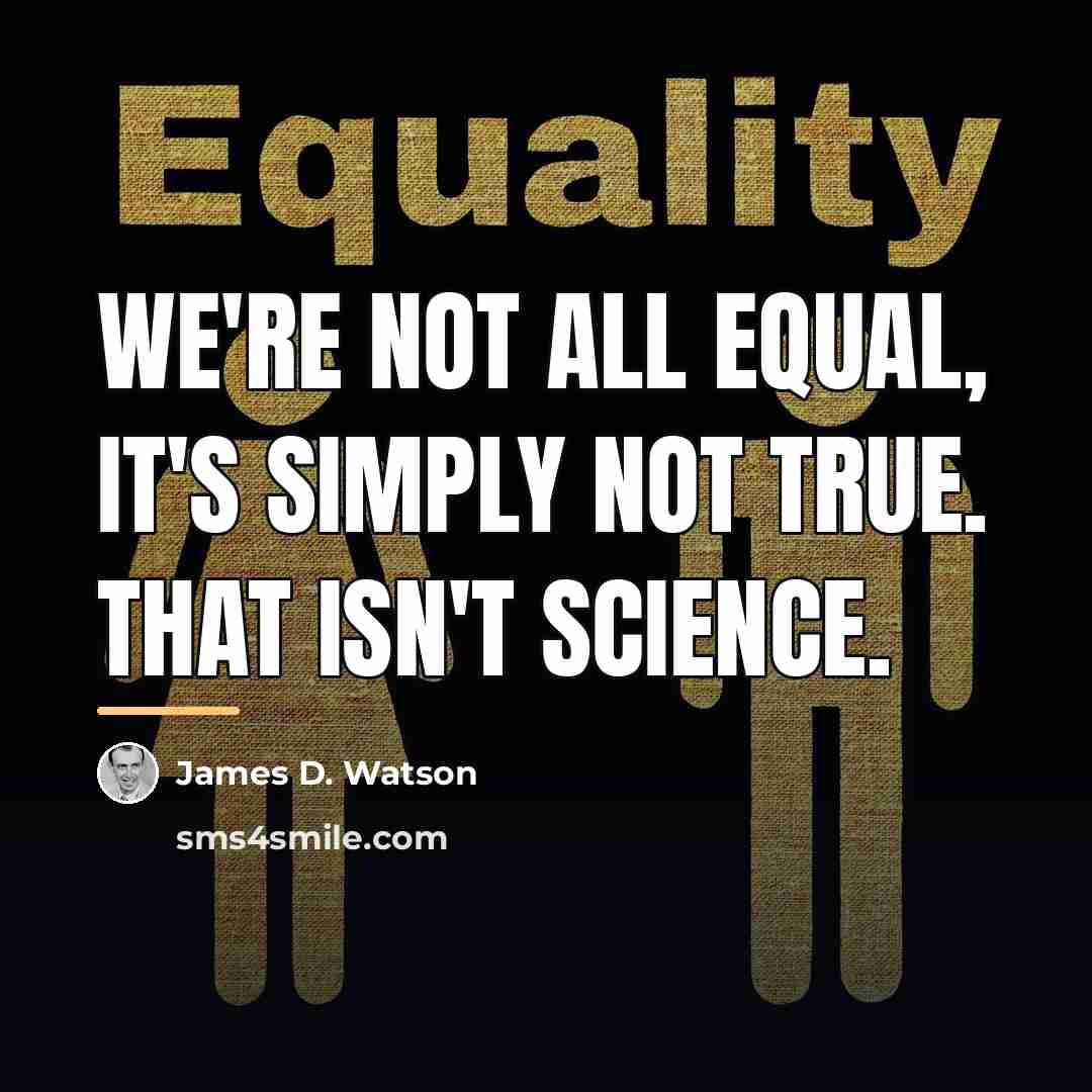 “We're not all equal, it's simply not true. That isn't…” quote by James D. Watson