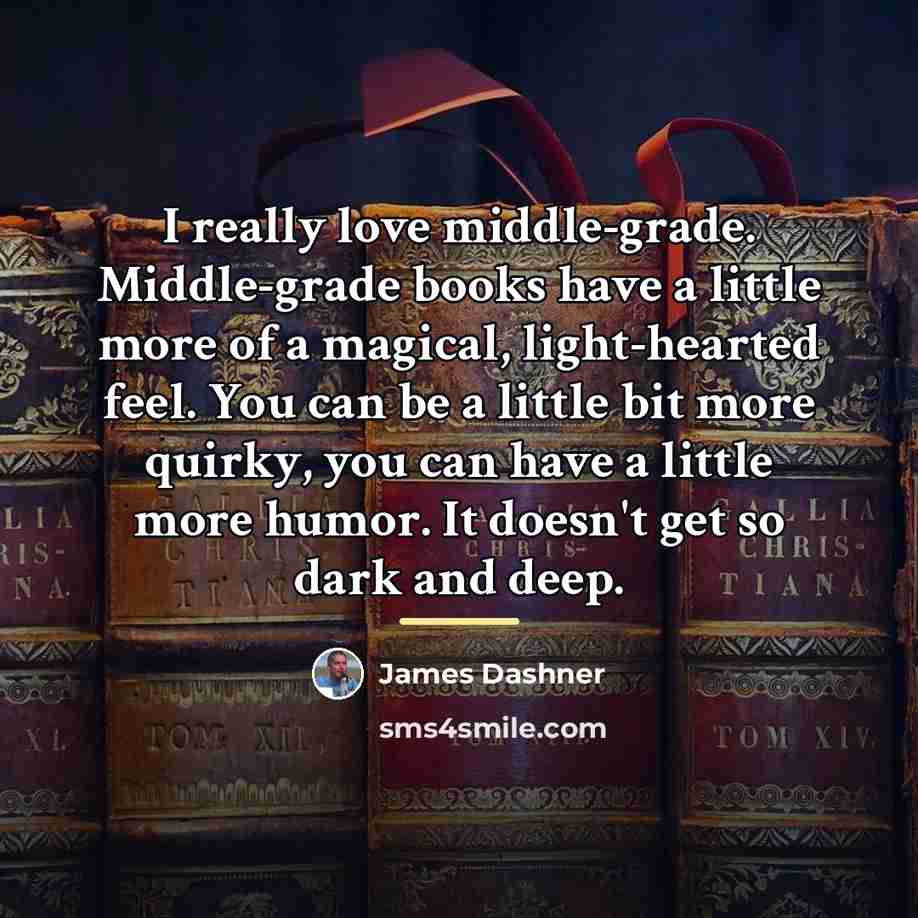 “I really love middle-grade. Middle-grade books have a little more…” quote by James Dashner