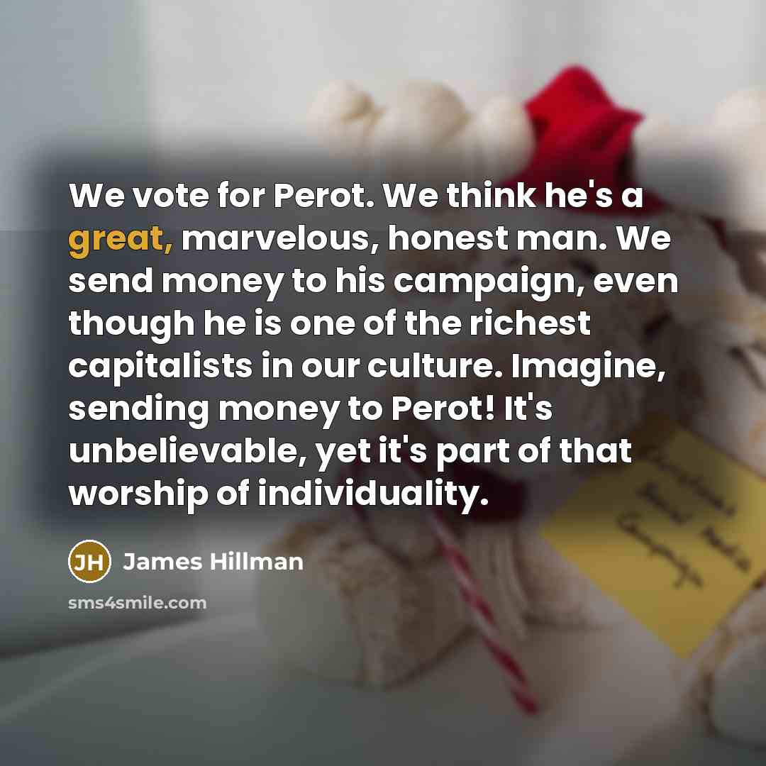 “We vote for Perot. We think he's a great, marvelous,…” quote by James Hillman
