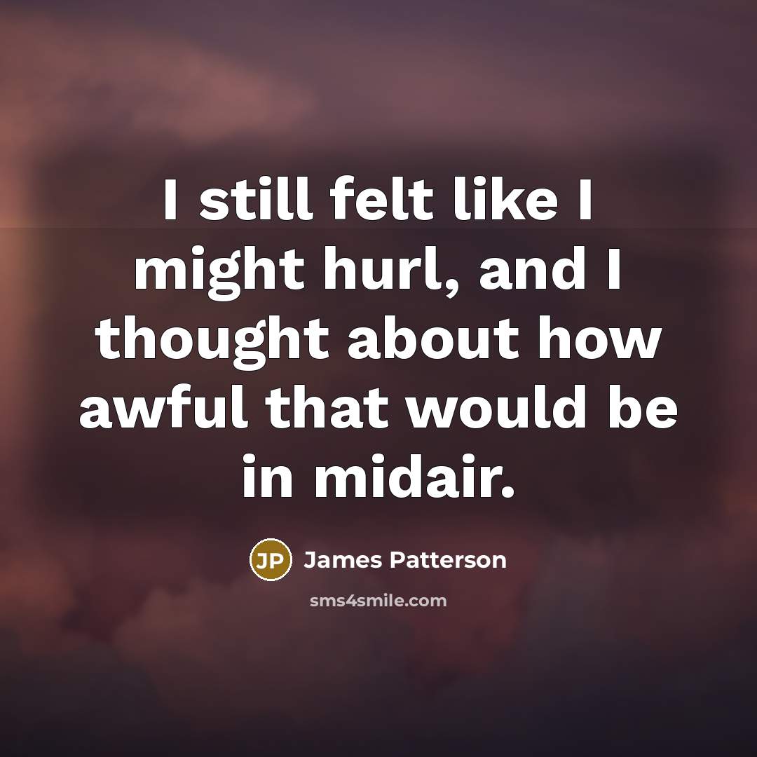 “I still felt like I might hurl, and I thought…” quote by James Patterson