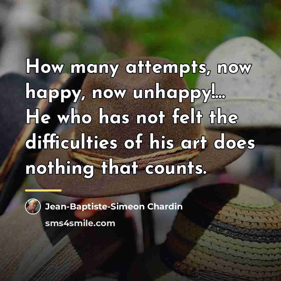 “How many attempts, now happy, now unhappy!... He who has…” quote by Jean-Baptiste-Simeon Chardin