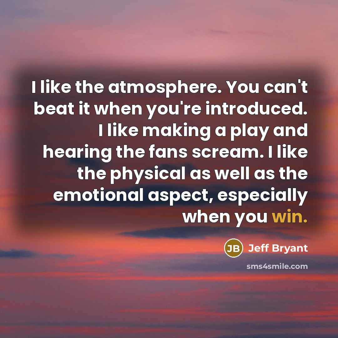 “I like the atmosphere. You can't beat it when you're…” quote by Jeff Bryant